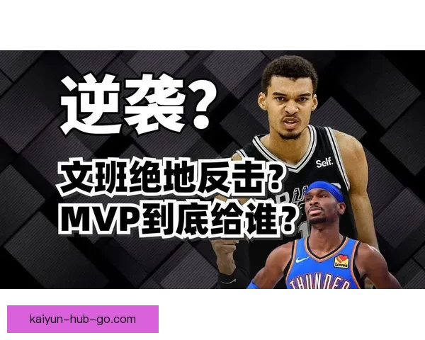 文班亚马逆袭争MVP三名记仍选亚历山大赛季末悬念依旧